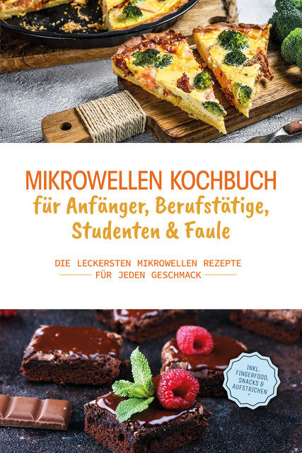 Mikrowellen Kochbuch für Anfänger, Berufstätige, Studenten & Faule: Die leckersten Mikrowellen Rezepte für jeden Geschmack – inkl. Fingerfood, Snacks & Aufstrichen, Konstantin Berner