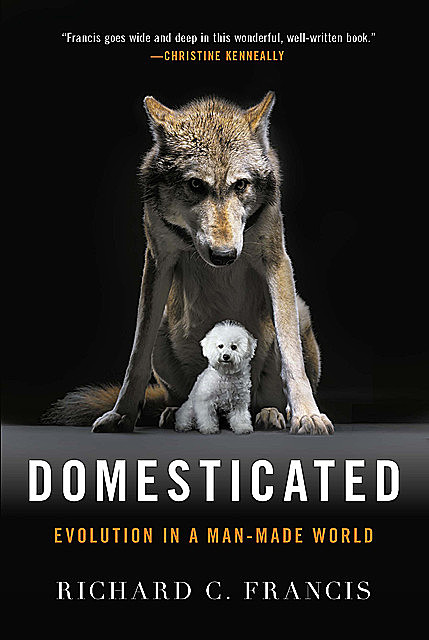 Domesticated: Evolution in a Man-Made World, Richard Francis
