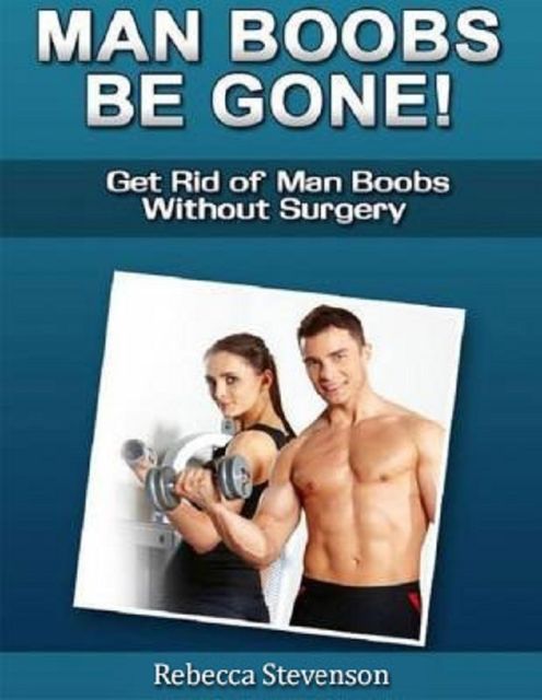 Man Boobs Be Gone – Get Rid of Man Boobs Without Surgery, Charlene Little