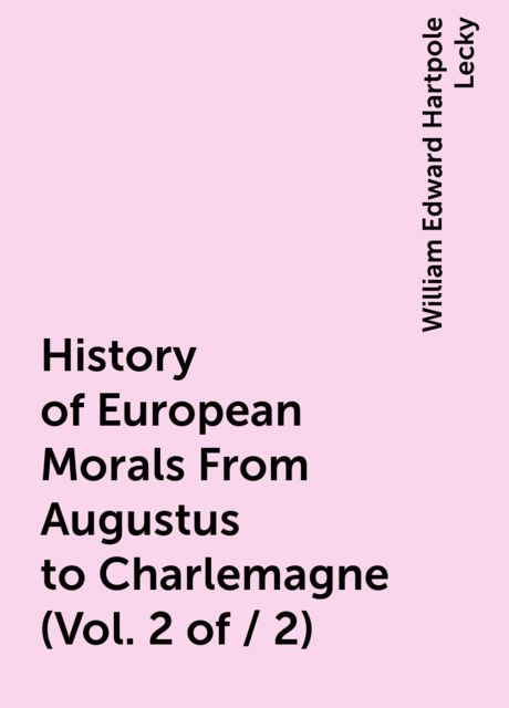 History of European Morals From Augustus to Charlemagne (Vol. 2 of / 2), William Edward Hartpole Lecky