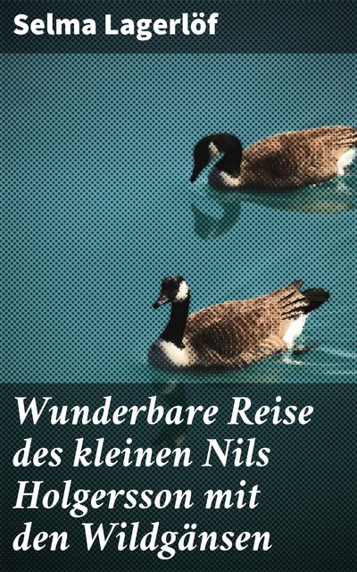 Wunderbare Reise des kleinen Nils Holgersson mit den Wildgänsen, Selma Lagerlöf