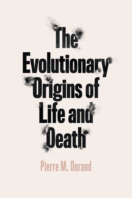 The Revolutionary Origins of Life and Death, Pierre M. Durand