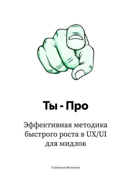 Ты — про. Эффективная методика быстрого роста в UX/UI для мидлов, Станислав Молчанов