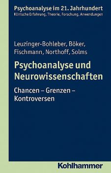 Psychoanalyse und Neurowissenschaften, Marianne Leuzinger-Bohleber, Georg Northoff, Heinz Böker, Mark Solms, Tamara Fischmann