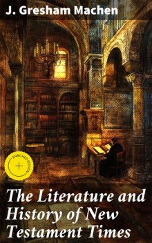 The Literature and History of New Testament Times, J. Gresham Machen