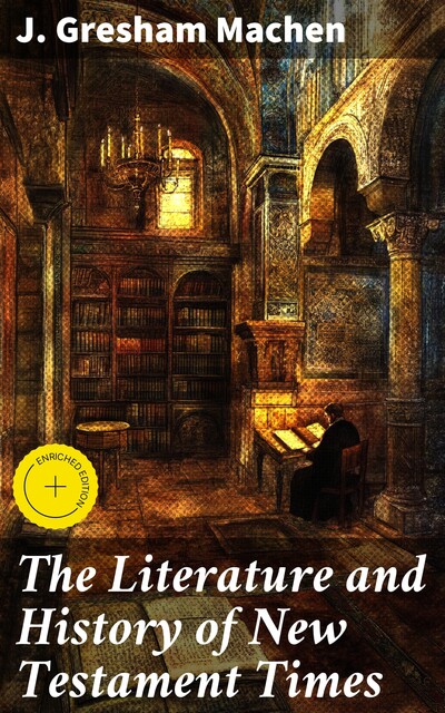 The Literature and History of New Testament Times, J. Gresham Machen