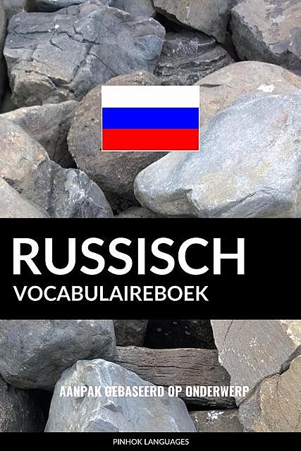Russisch vocabulaireboek: Aanpak Gebaseerd Op Onderwerp, Pinhok Languages