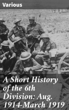 A Short History of the 6th Division: Aug. 1914-March 1919, NA