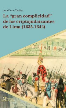 La “gran complicidad” de los criptojudaizantes de Lima (1635–1642), Jean-Pierre Tardieu