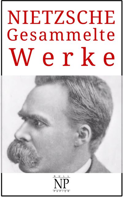 Friedrich Wilhelm Nietzsche – Gesammelte Werke, Friedrich Nietzsche