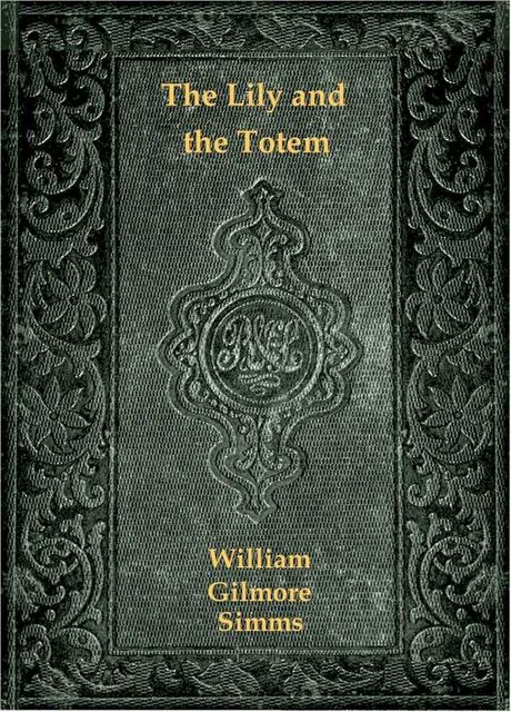 The Lily and the Totem; or, The Huguenots in Florida, William Gilmore Simms