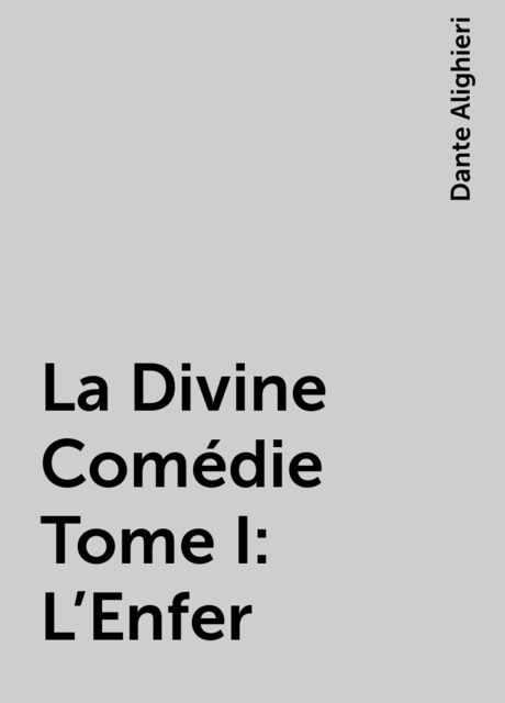 La Divine Comédie Tome I: L’Enfer, Dante Alighieri