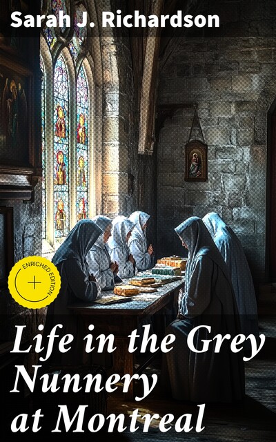 Life in the Grey Nunnery at Montreal, Sarah J.Richardson