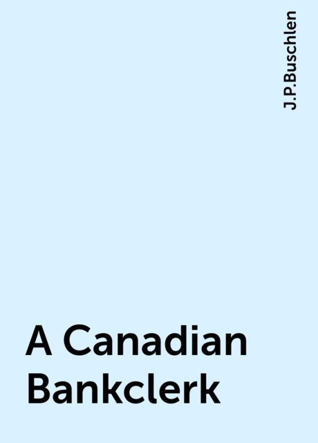 A Canadian Bankclerk, J.P.Buschlen