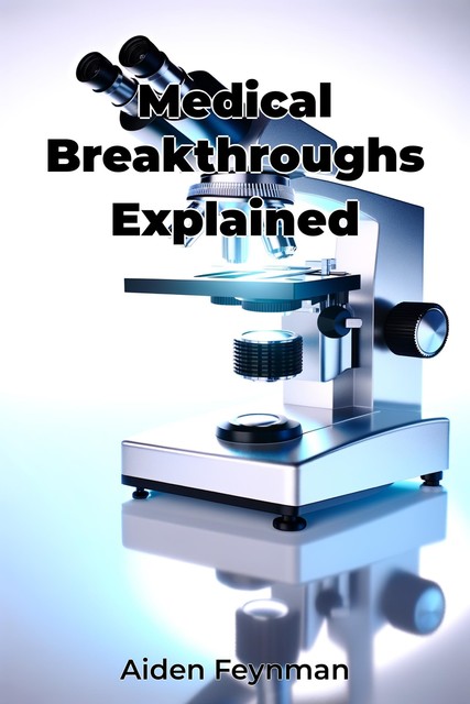 Medical Breakthroughs Explained, Aiden Feynman