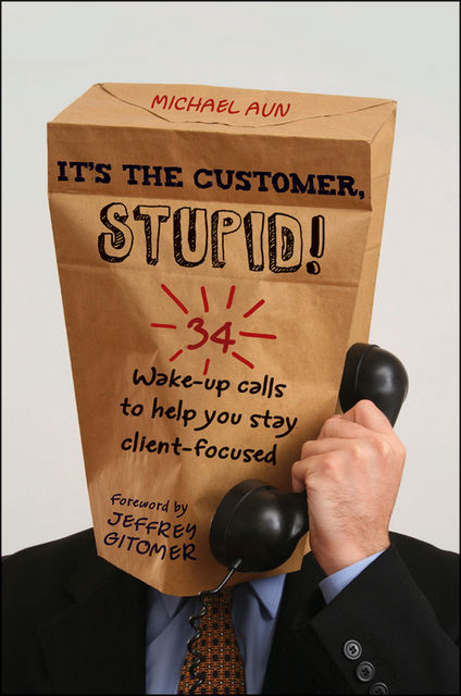 It's the Customer, Stupid!, Michael A Aun