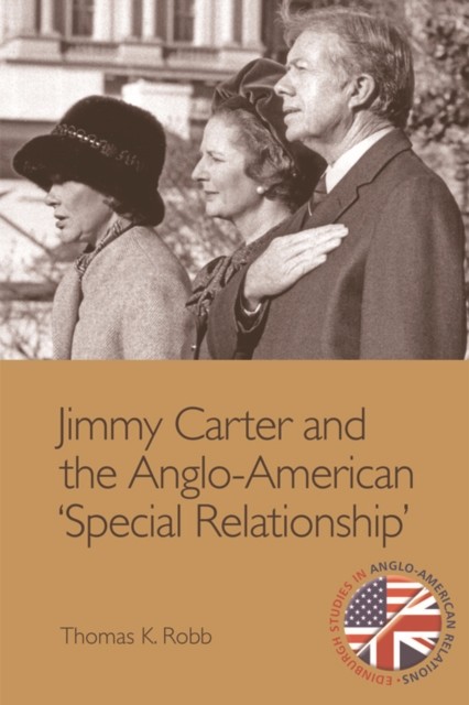 Jimmy Carter and the Anglo-American &quote;Special Relationship&quote, Thomas Robb