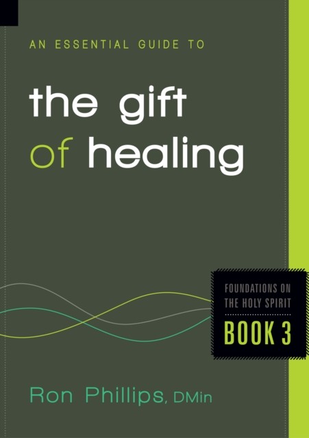 Essential Guide to the Gift of Healing, Ron Phillips