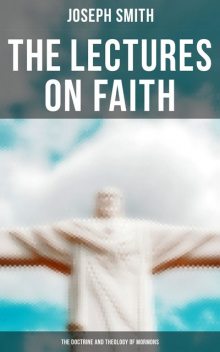 The Lectures on Faith, Jr. Joseph Smith