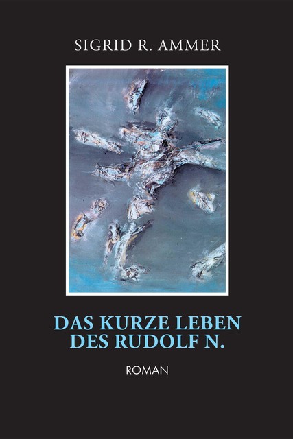 Das kurze Leben des Rudolf N, Sigrid R. Ammer