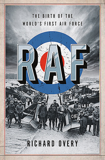 RAF: The Birth of the World's First Air Force, Richard Overy