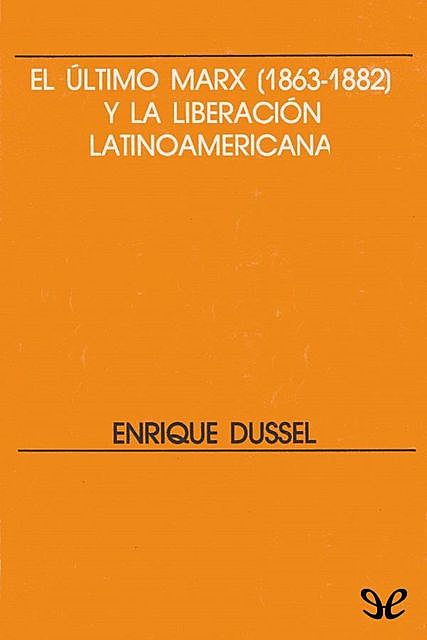 El ultimo Marx (1863–1882) y la Liberacion Latinoamericana, Enrique Dussel