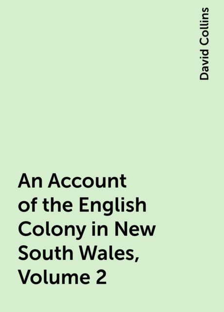 An Account of the English Colony in New South Wales, Volume 2, David Collins