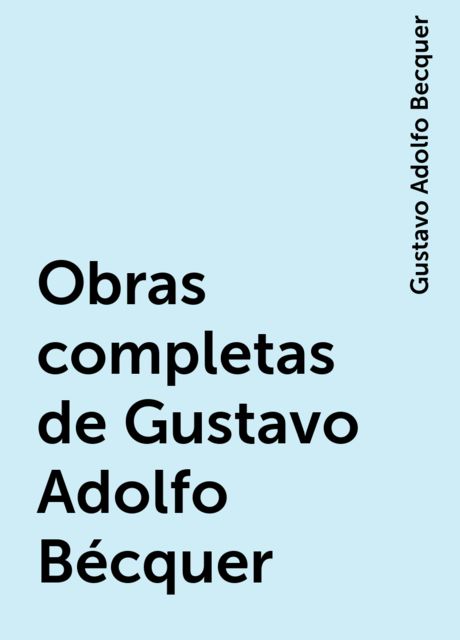 Obras completas de Gustavo Adolfo Bécquer, Gustavo Adolfo Becquer