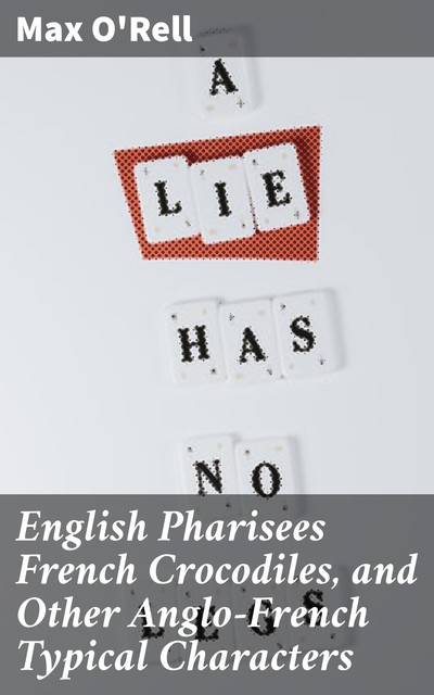 English Pharisees French Crocodiles, and Other Anglo-French Typical Characters, Max O'Rell