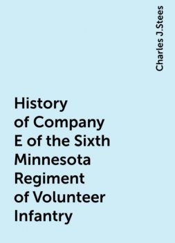 History of Company E of the Sixth Minnesota Regiment of Volunteer Infantry, Charles J.Stees