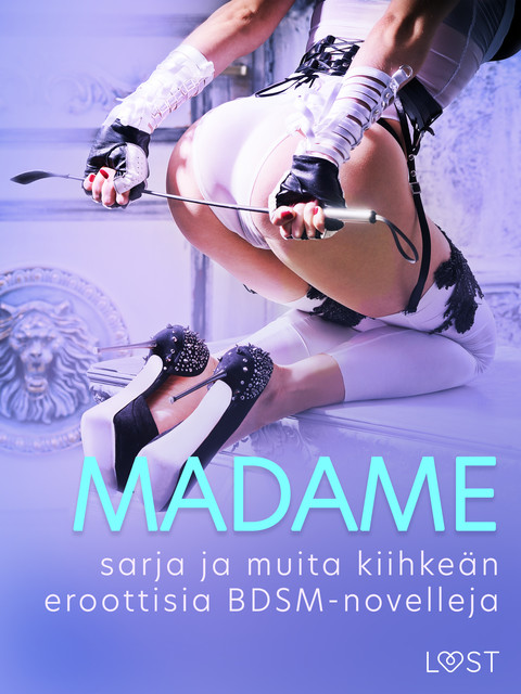 Madame-sarja ja muita kiihkeän eroottisia BDSM-novelleja, Nelly Blanck, Saga Stigsdotter, Valery Jonsson, Virre Aventura