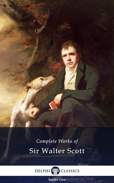 Delphi Complete Works of Sir Walter Scott (Illustrated), Walter Scott
