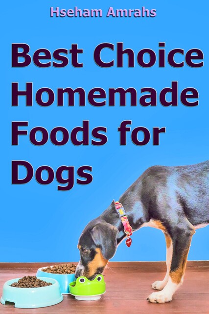 Best Choice Homemade Foods for Dogs, Hseham Amrahs