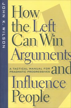 How the Left Can Win Arguments and Influence People, John Wilson