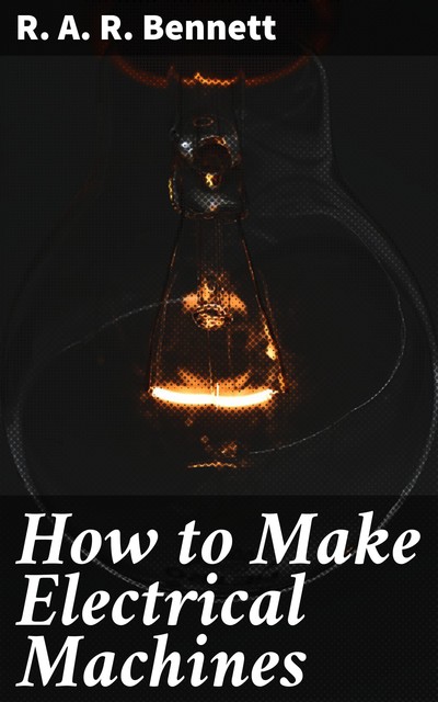 How to Make Electrical Machines, R.A. R. Bennett