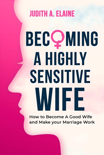 Becoming A Highly Sensitive Wife, Judith A. Elaine