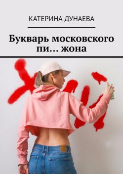 Букварь московского пи… жона, Катерина Дунаева