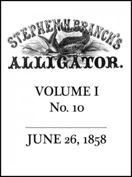 Stephen H. Branch's Alligator Vol. 1 no. 10, June 26, 1858, Stephen H. Branch