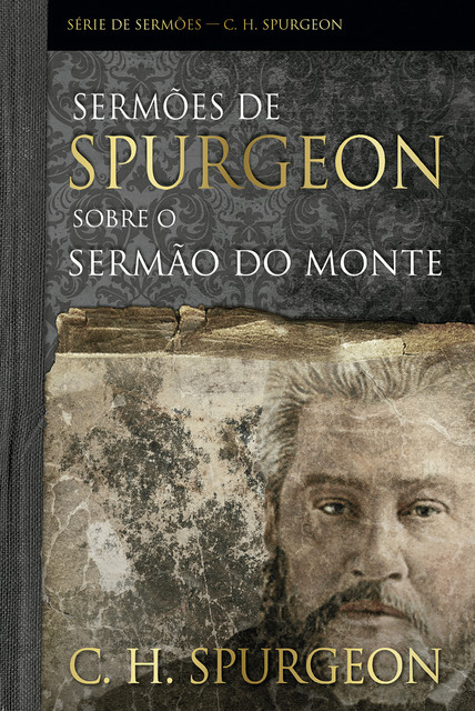 Sermões de Spurgeon Sobre o Sermão do Monte, Charles Spurgeon