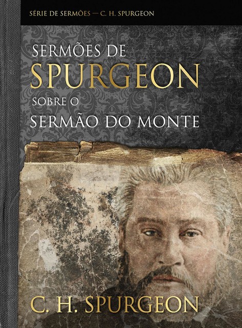 Sermões de Spurgeon Sobre o Sermão do Monte, Charles Spurgeon