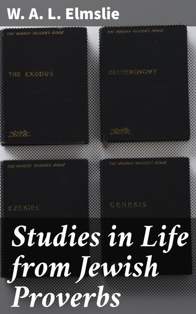 Studies in Life from Jewish Proverbs, W.A. L. Elmslie