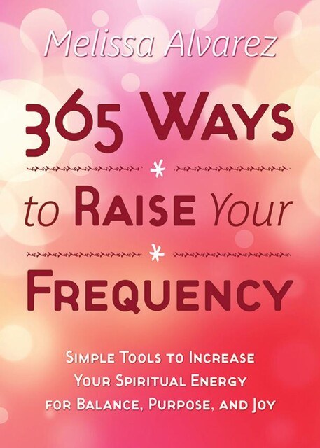 365 Ways to Raise Your Frequency, Melissa Alvarez