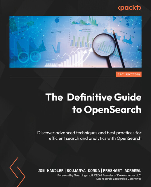 The Definitive Guide to OpenSearch, Jon Handler, Prashant Agrawal, Soujanya Konka