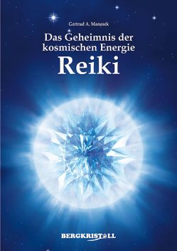 Das Geheimnis der kosmischen Energie Reiki, Gertrud A Manasek