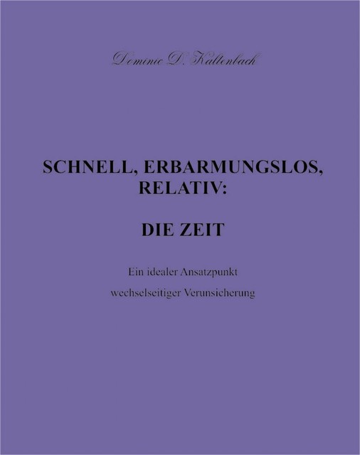 SCHNELL, ERBARMUNGSLOS, RELATIV: DIE ZEIT, Dominic D. Kaltenbach