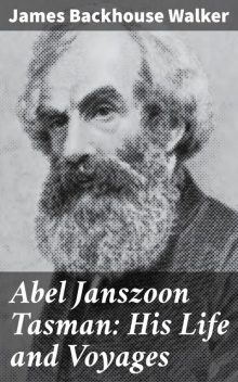 Abel Janszoon Tasman: His Life and Voyages, James Walker