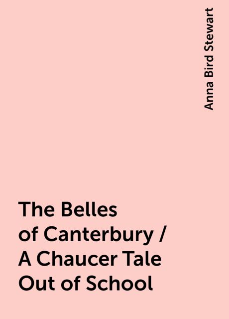 The Belles of Canterbury / A Chaucer Tale Out of School, Anna Bird Stewart
