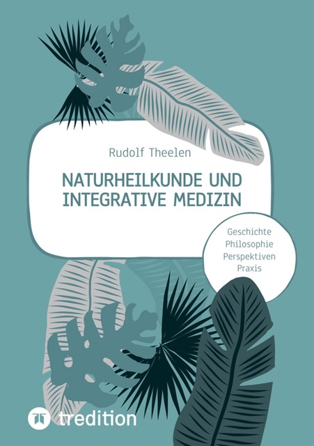Naturheilkunde und integrative Medizin – Grundlagen einer ganzheitlichen Heilkunde, Rudolf Theelen