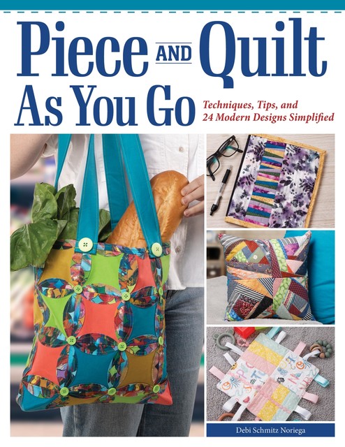 Piece and Quilt as You Go, Debi Schmitz Noriega