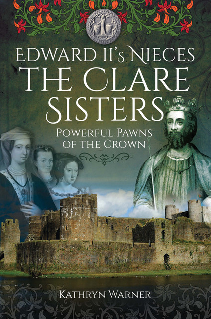Edward II's Nieces: The Clare Sisters, Kathryn Warner